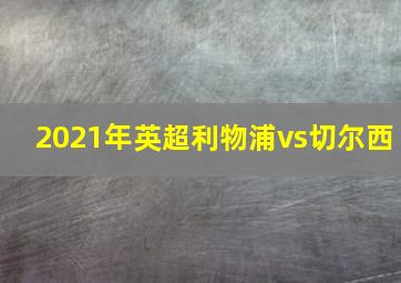 2021年英超利物浦vs切尔西