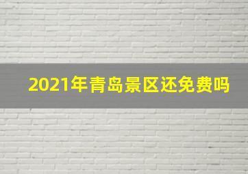 2021年青岛景区还免费吗