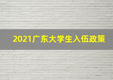 2021广东大学生入伍政策