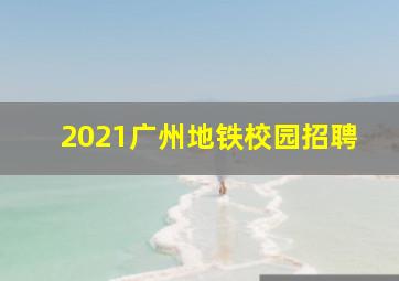 2021广州地铁校园招聘