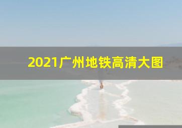 2021广州地铁高清大图