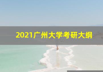 2021广州大学考研大纲