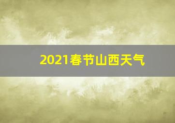 2021春节山西天气