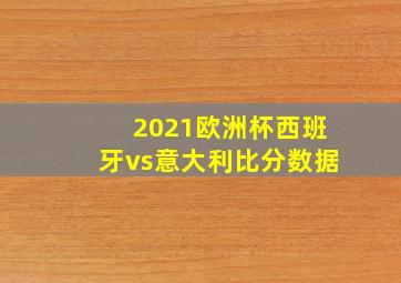 2021欧洲杯西班牙vs意大利比分数据