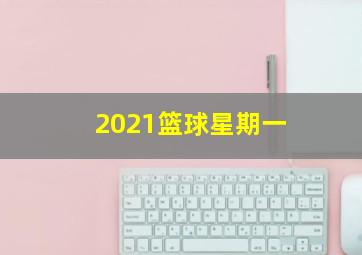 2021篮球星期一