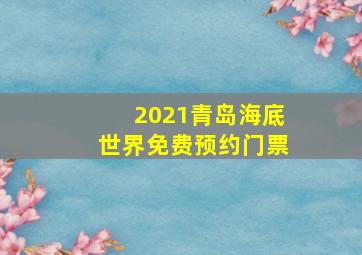 2021青岛海底世界免费预约门票