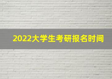 2022大学生考研报名时间