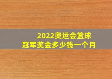 2022奥运会篮球冠军奖金多少钱一个月