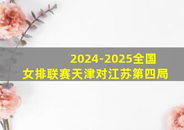 2024-2025全国女排联赛天津对江苏第四局