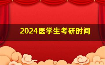 2024医学生考研时间