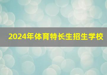 2024年体育特长生招生学校