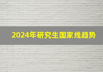 2024年研究生国家线趋势