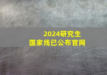 2024研究生国家线已公布官网