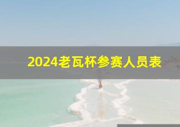 2024老瓦杯参赛人员表