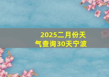 2025二月份天气查询30天宁波