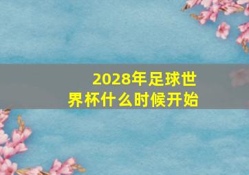 2028年足球世界杯什么时候开始