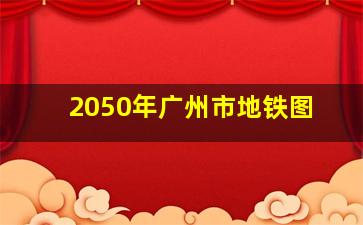 2050年广州市地铁图