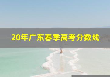 20年广东春季高考分数线