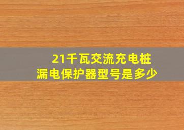 21千瓦交流充电桩漏电保护器型号是多少