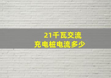 21千瓦交流充电桩电流多少