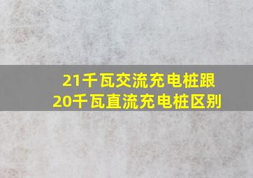 21千瓦交流充电桩跟20千瓦直流充电桩区别