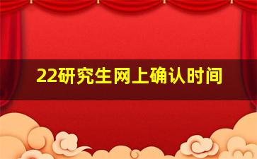 22研究生网上确认时间