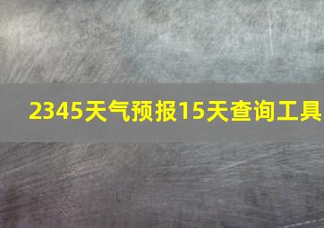 2345天气预报15天查询工具