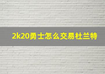 2k20勇士怎么交易杜兰特