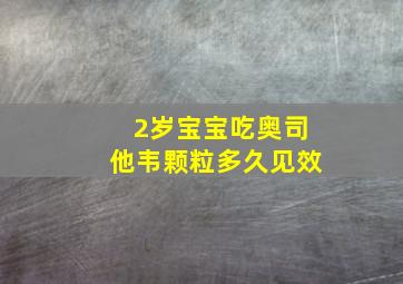 2岁宝宝吃奥司他韦颗粒多久见效