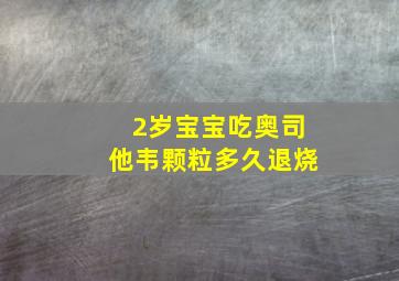 2岁宝宝吃奥司他韦颗粒多久退烧