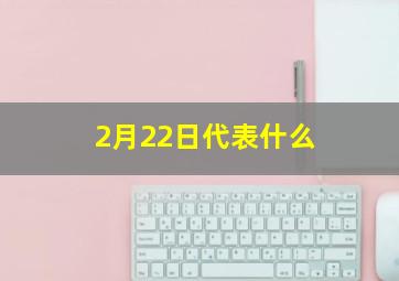 2月22日代表什么