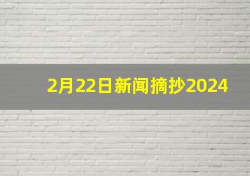 2月22日新闻摘抄2024