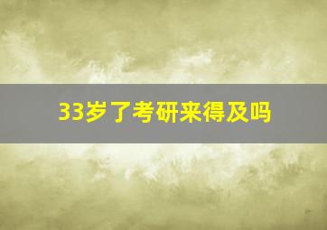 33岁了考研来得及吗