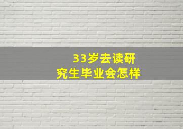 33岁去读研究生毕业会怎样