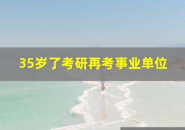 35岁了考研再考事业单位