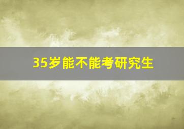 35岁能不能考研究生