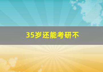 35岁还能考研不