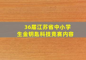 36届江苏省中小学生金钥匙科技竞赛内容