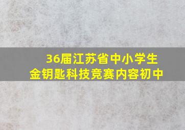 36届江苏省中小学生金钥匙科技竞赛内容初中