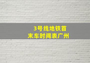 3号线地铁首末车时间表广州