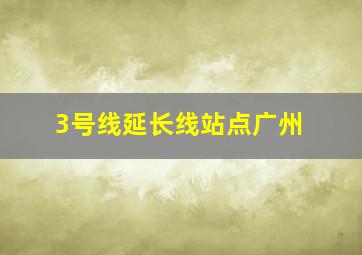 3号线延长线站点广州