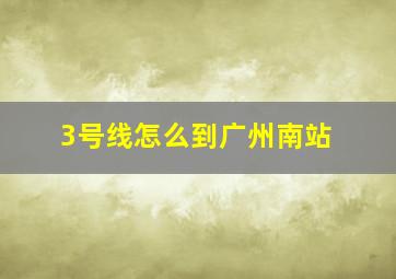 3号线怎么到广州南站