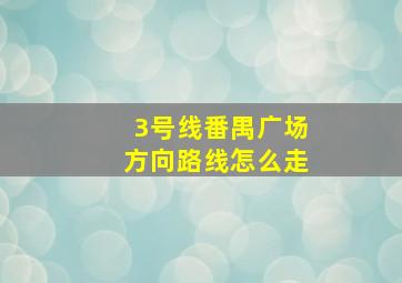 3号线番禺广场方向路线怎么走