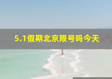 5.1假期北京限号吗今天