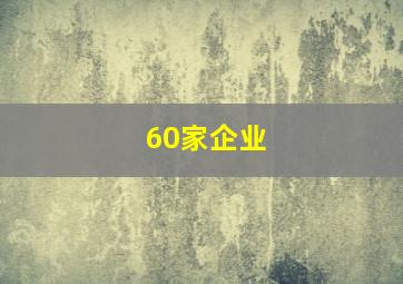 60家企业