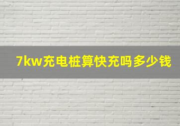 7kw充电桩算快充吗多少钱