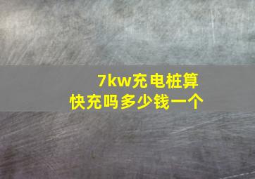 7kw充电桩算快充吗多少钱一个