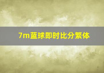 7m蓝球即时比分繁体