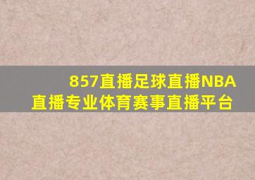 857直播足球直播NBA直播专业体育赛事直播平台