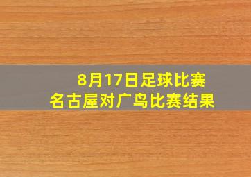 8月17日足球比赛名古屋对广鸟比赛结果